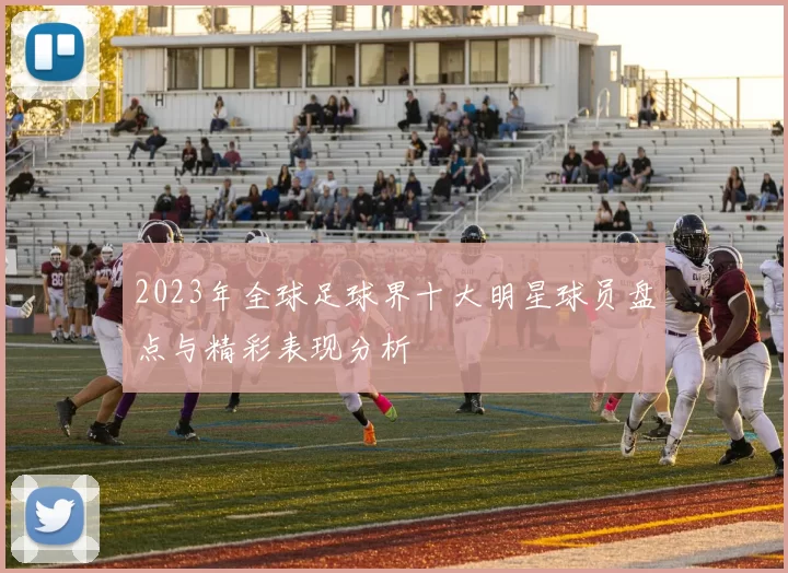 2023年全球足球界十大明星球员盘点与精彩表现分析