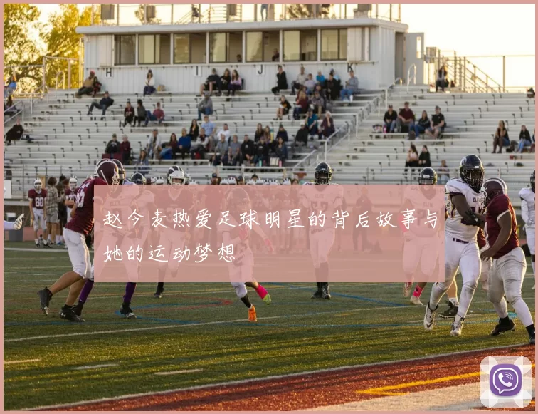 赵今麦热爱足球明星的背后故事与她的运动梦想