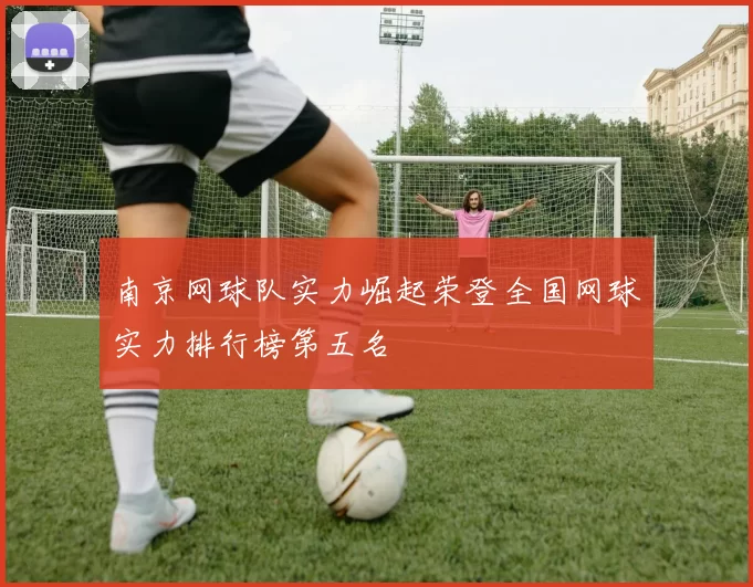 南京网球队实力崛起荣登全国网球实力排行榜第五名