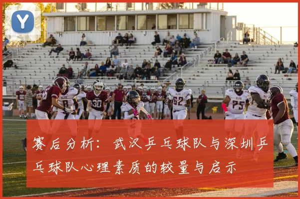 赛后分析：武汉乒乓球队与深圳乒乓球队心理素质的较量与启示